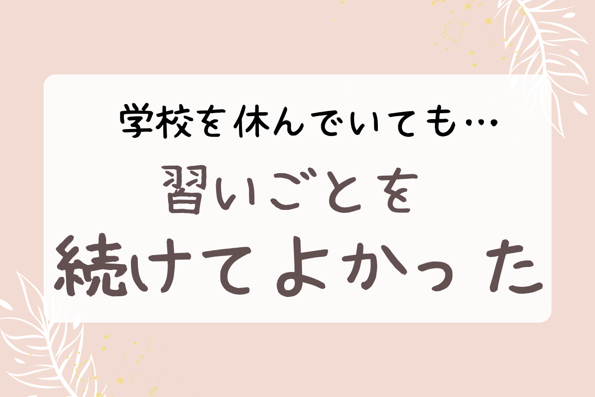 学校を休んでいても習い事を続けてよかった